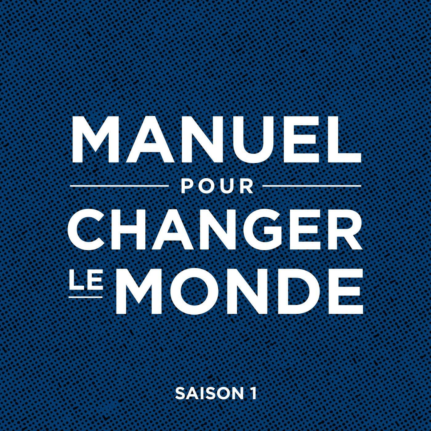 Manuel pour changer le monde - Podcasts