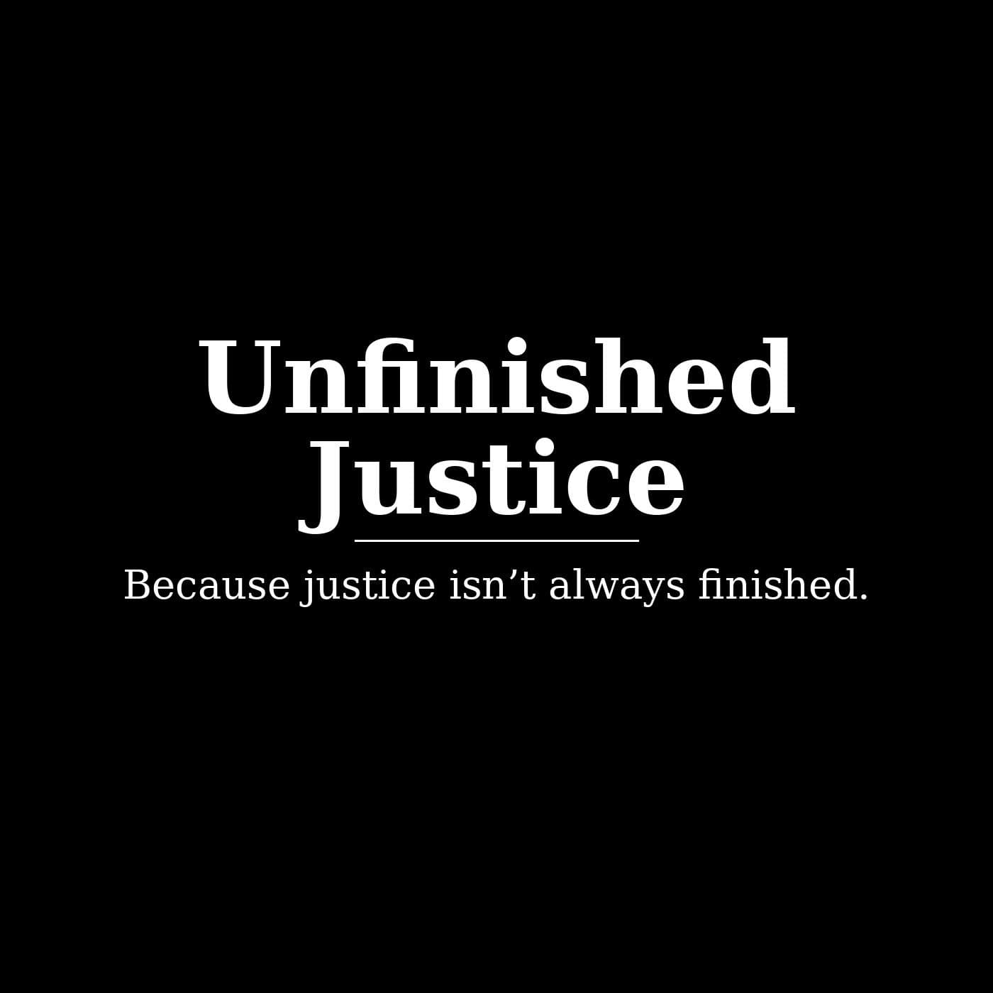 Unfinished Justice - Podcasts