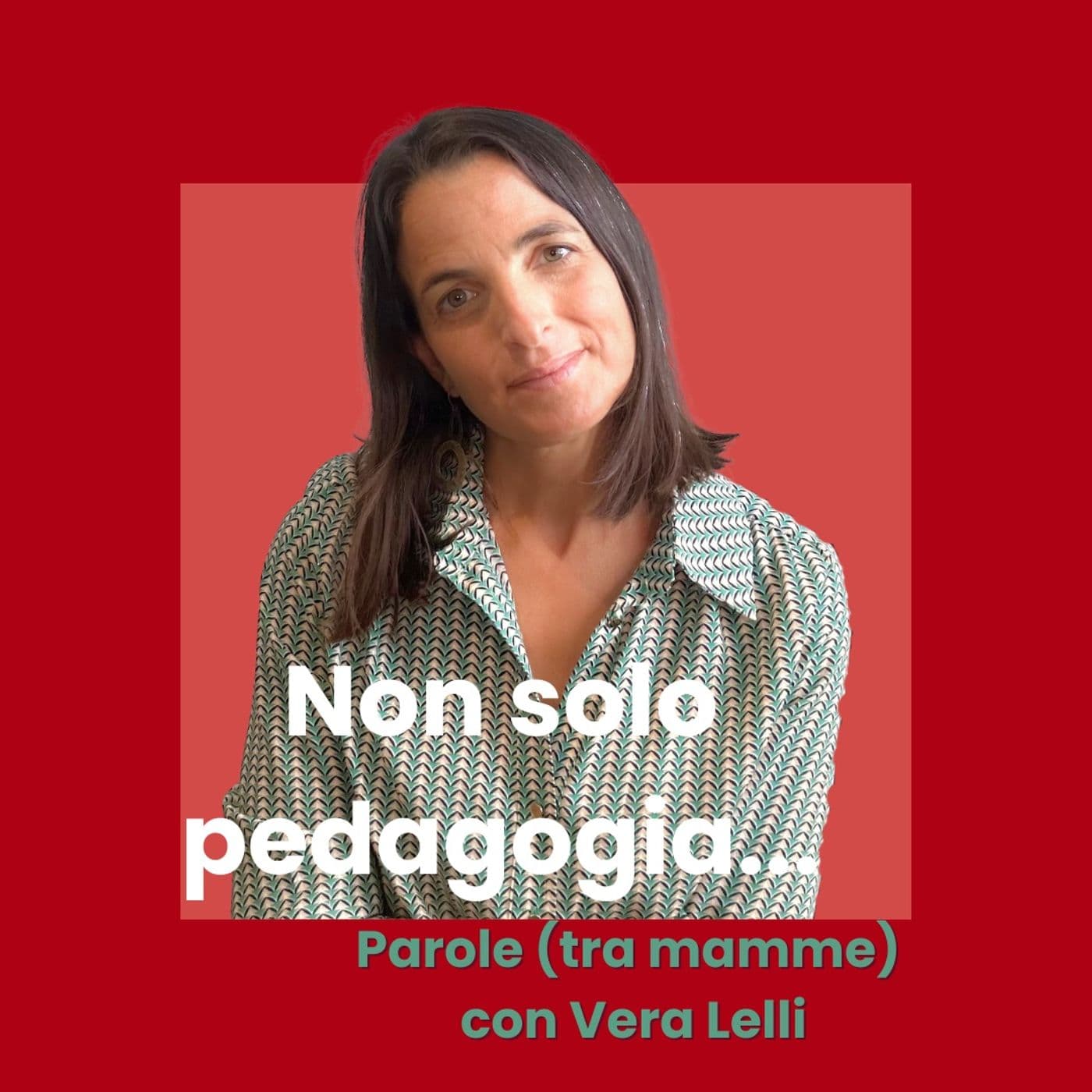 Non solo pedagogia... Parole (tra mamme) con Vera Lelli - Podcasts