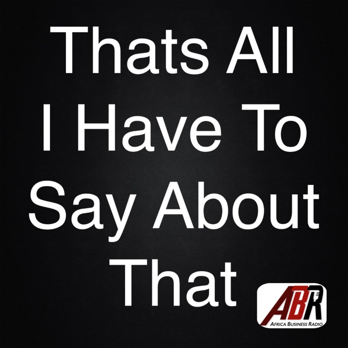 That's All I Have To Say About That - Podcasts
