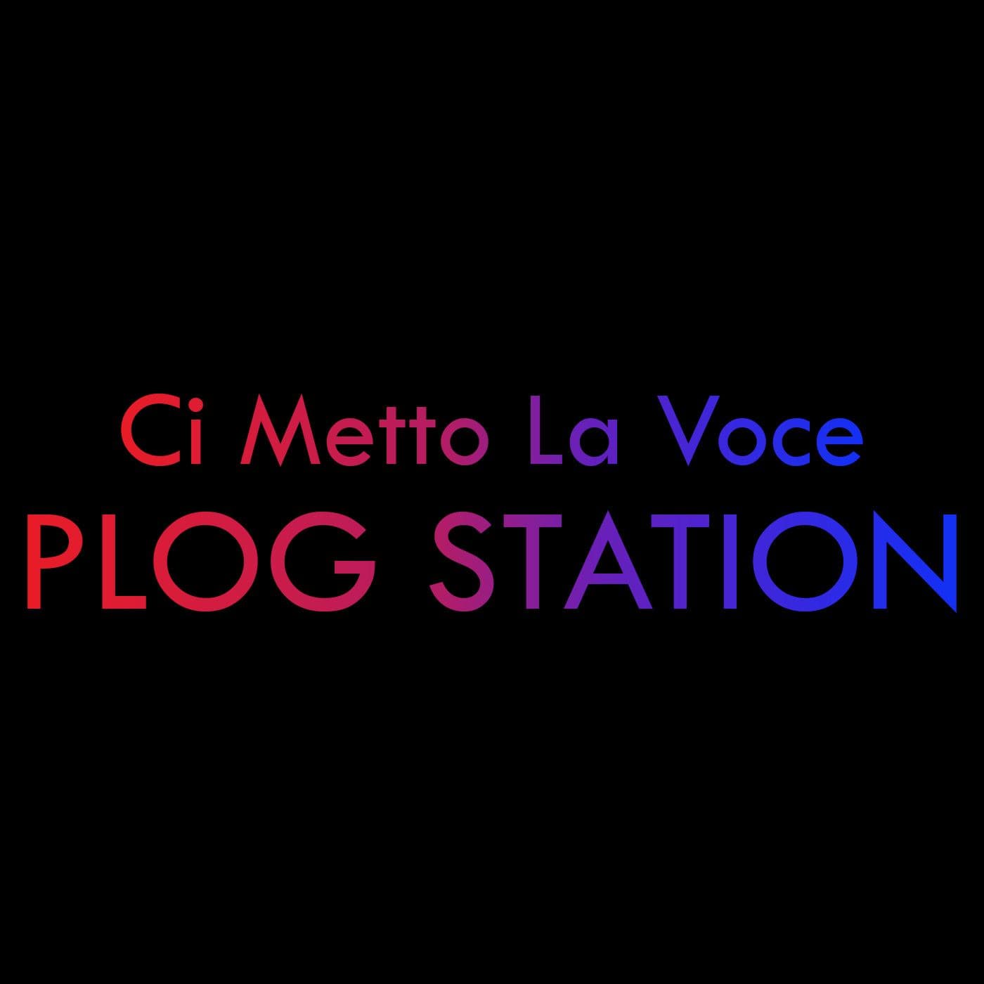 “Ci Metto La Voce” PLOG Station - Podcast