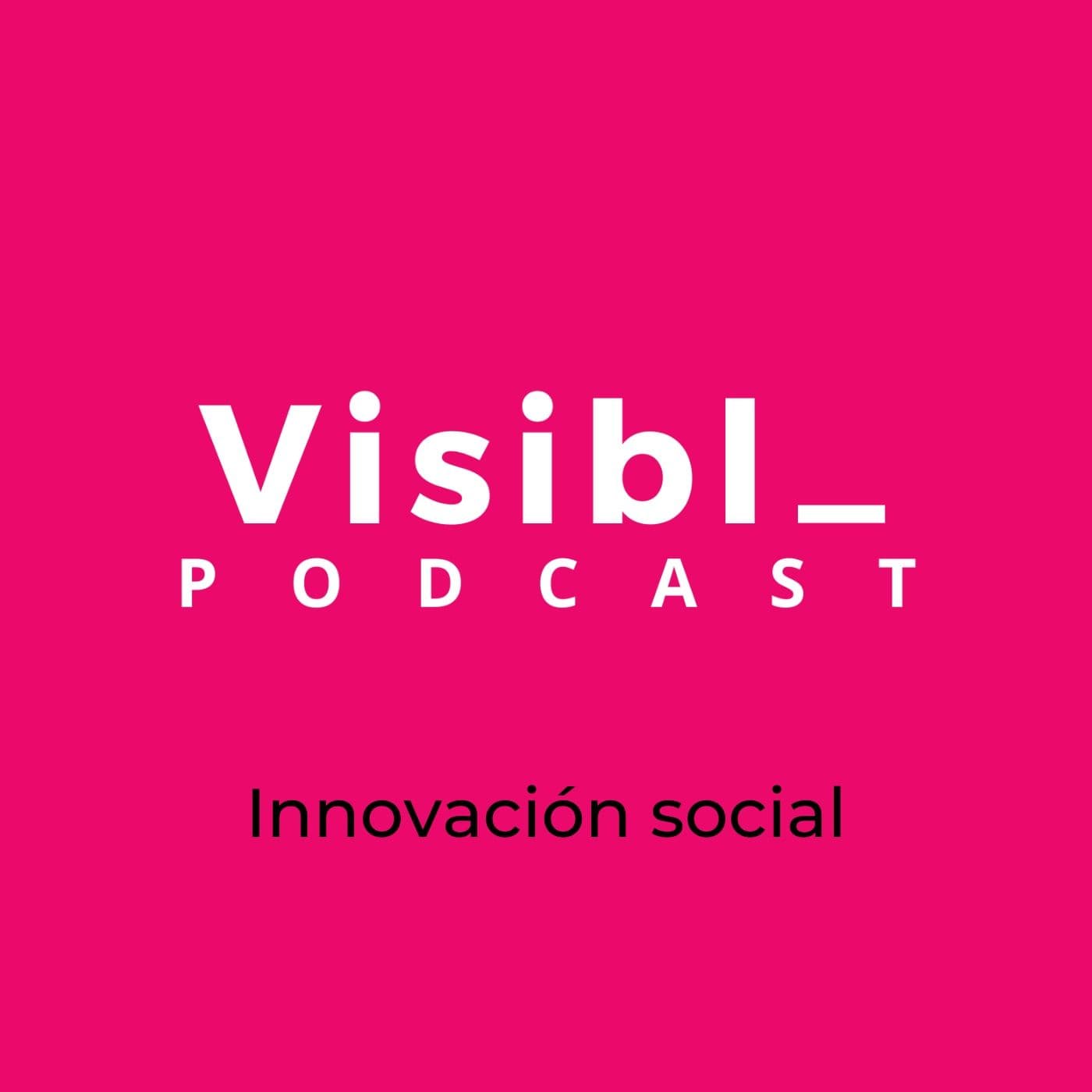 Visibl_ Innovación Social - Podcasts