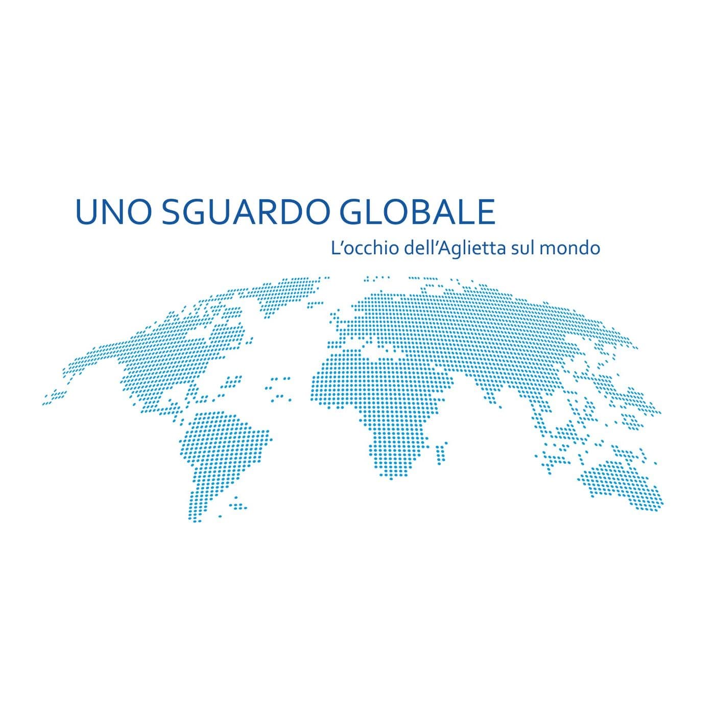Uno sguardo globale. L'occhio dell'Aglietta sul mondo - Podcast
