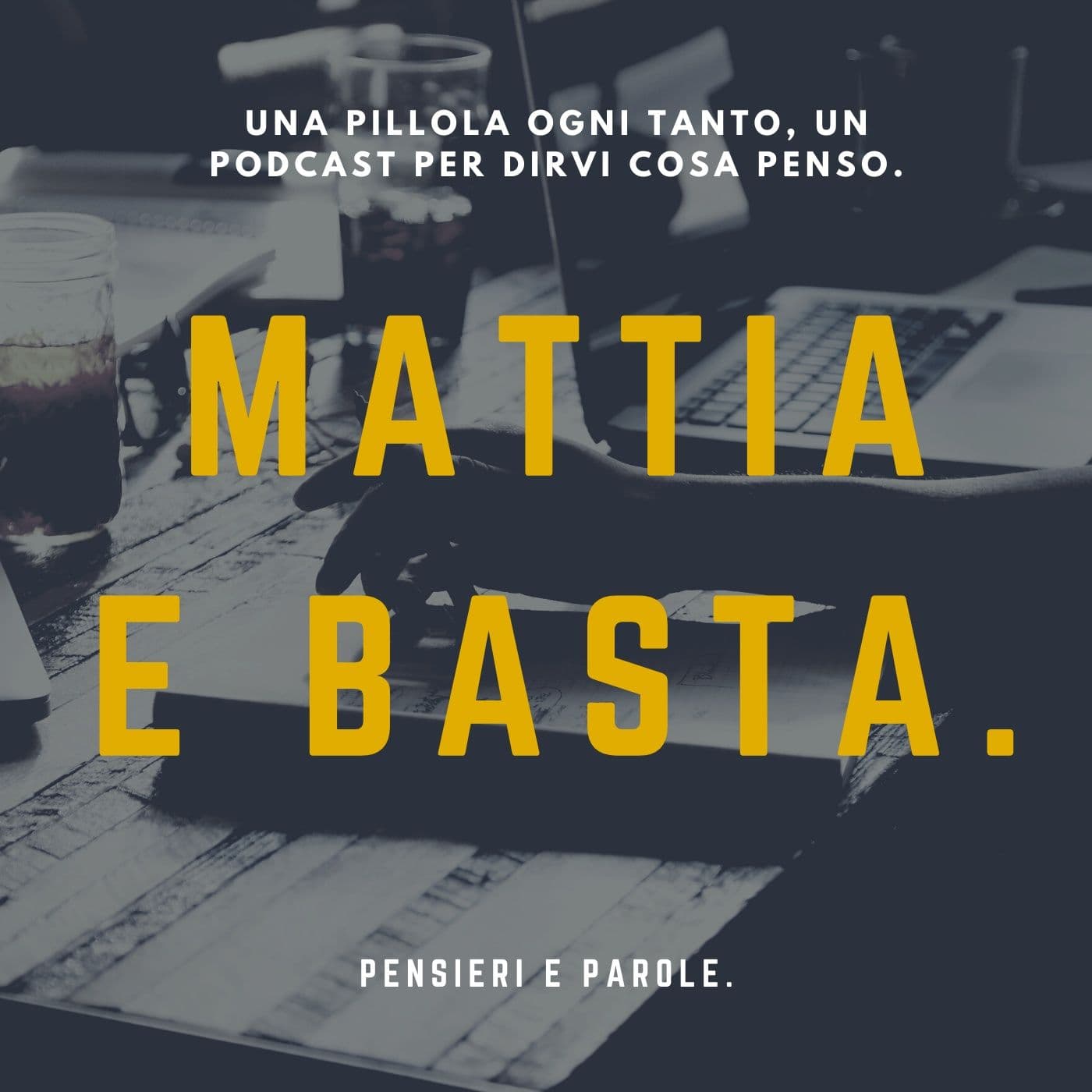 Mattia e basta. Pensieri e parole. - Podcast
