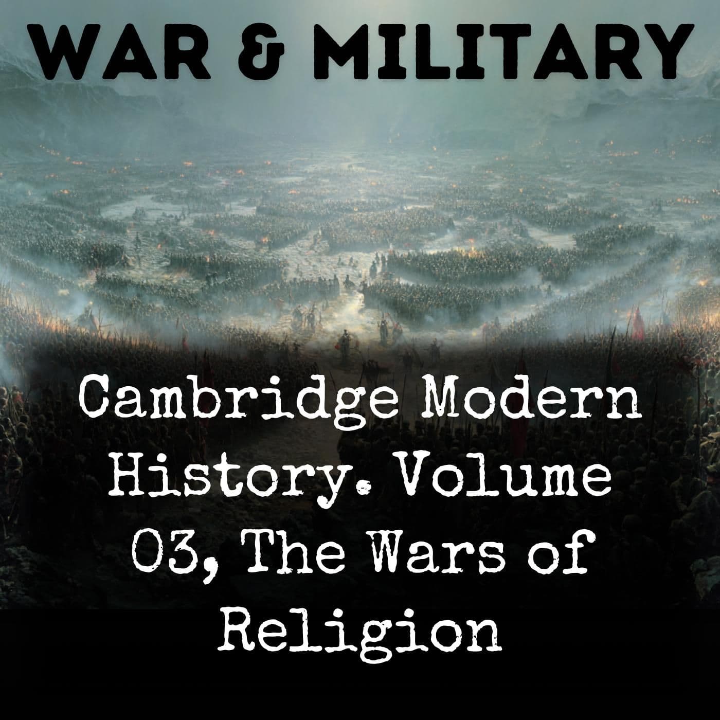 Cambridge Modern History. Volume 03, The Wars of Religion - Podcasts