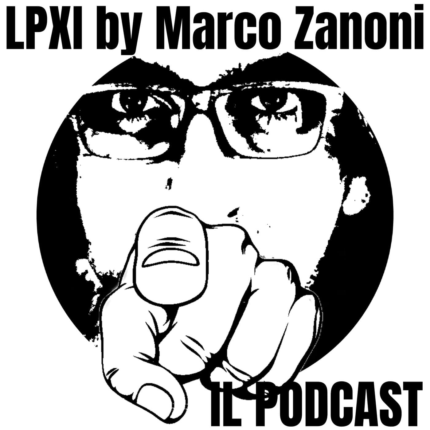 LPXI by Marco Zanoni - Il podcast - Podcasts