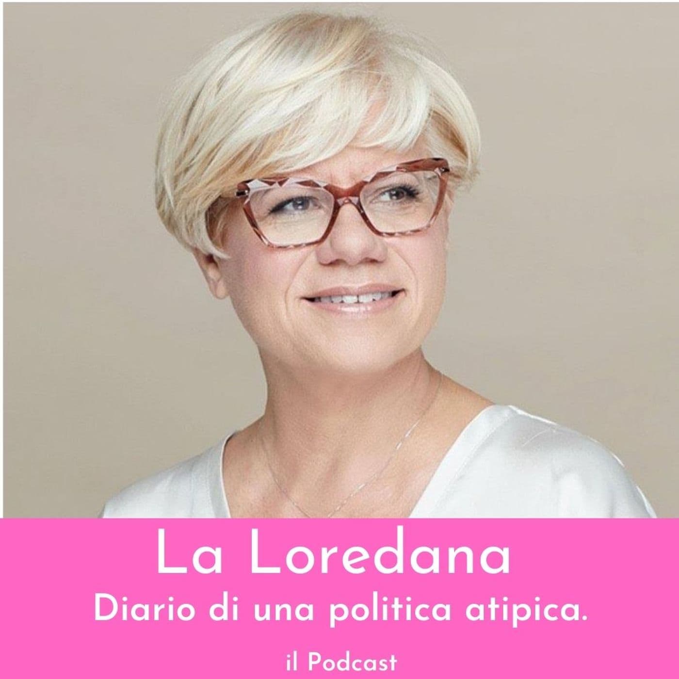 La Loredana: diario di una politica atipica. - Podcasts