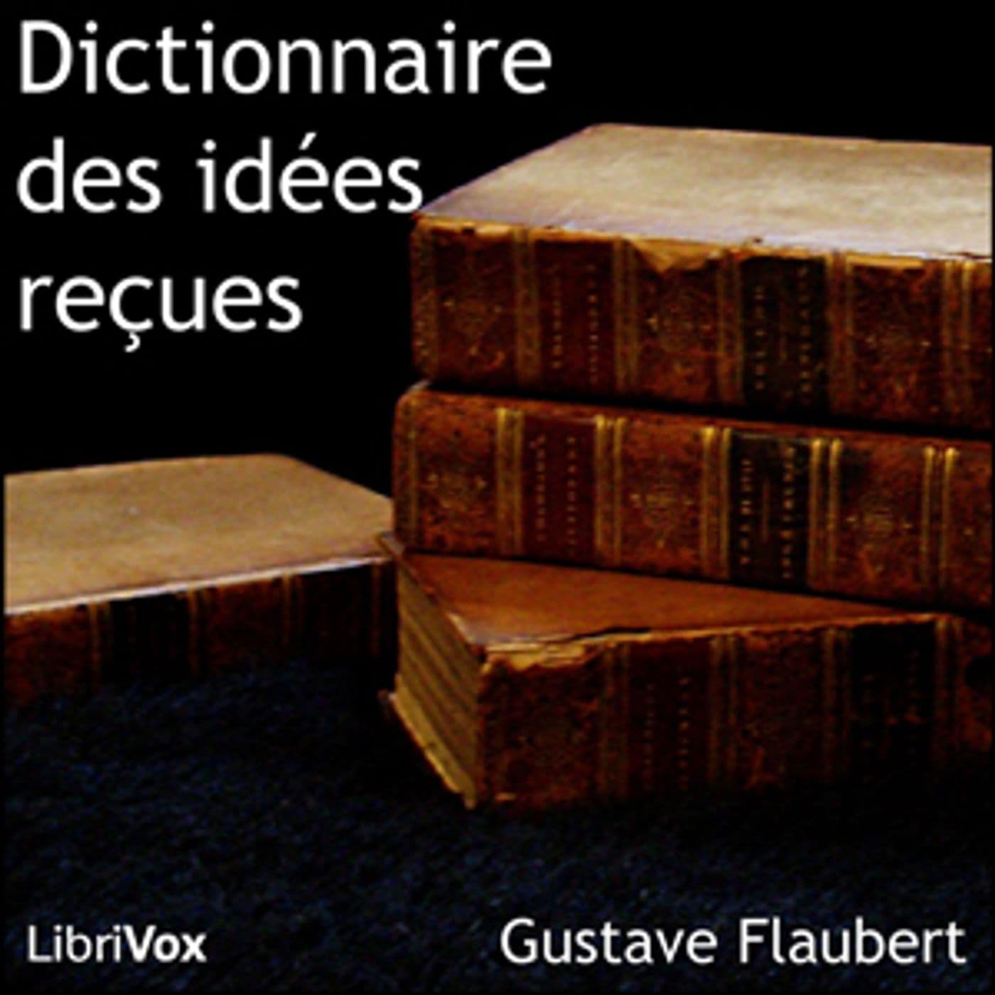 Gustave Flaubert - Dictionnaire des idées reçues - Podcasts