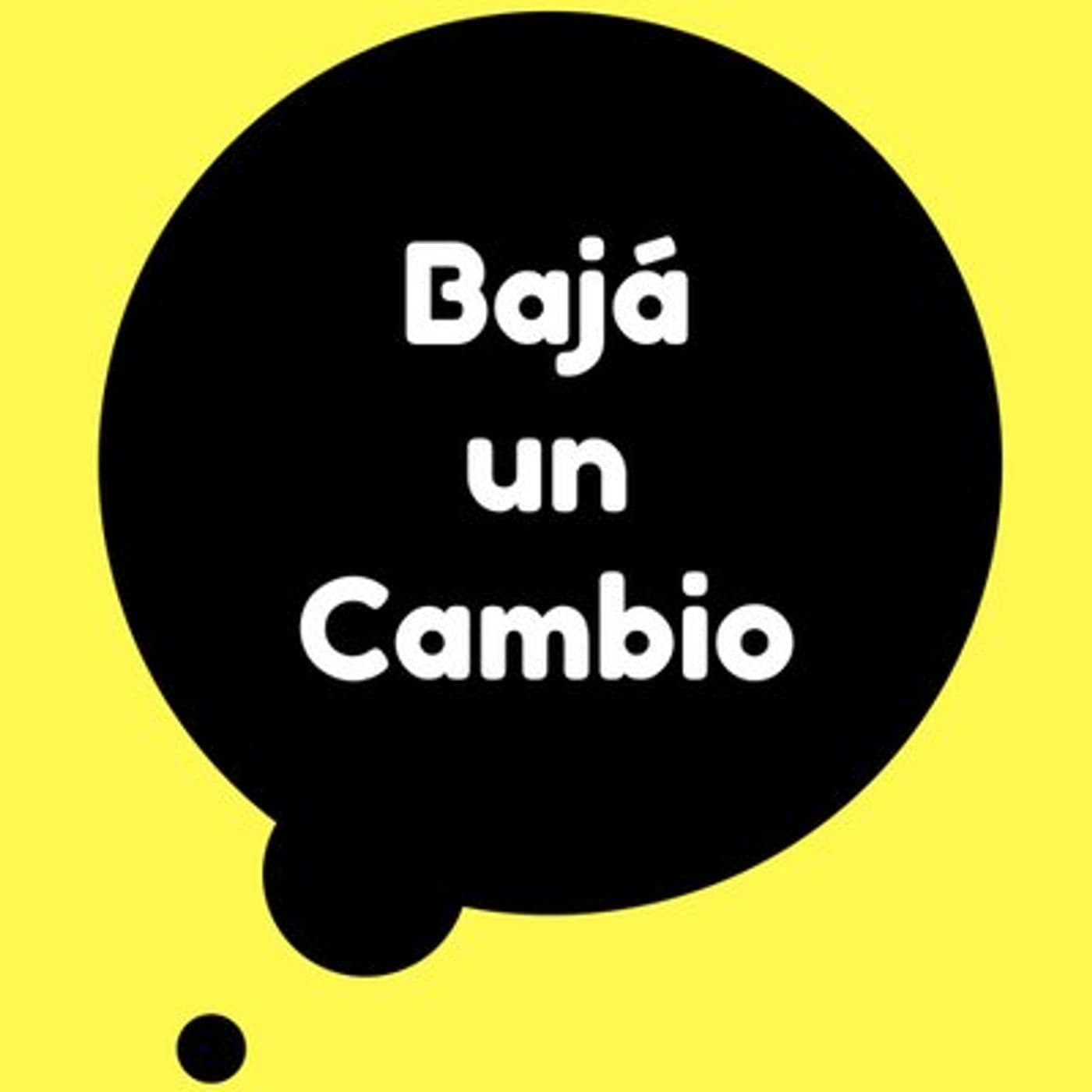 bajá 1 cambio - Podcasts