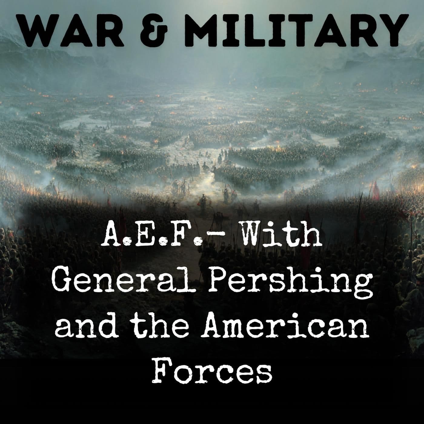 A.E.F.- With General Pershing and the American Forces - Podcast