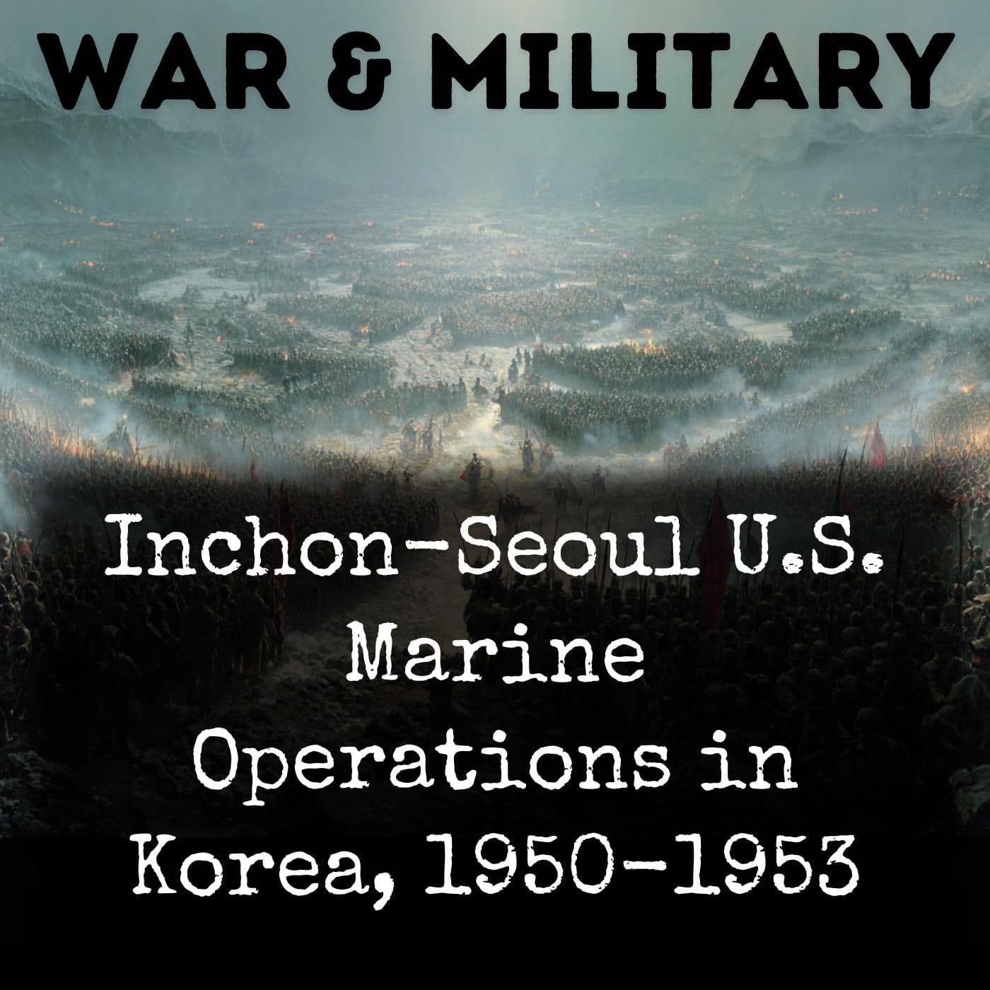 Inchon-Seoul U.S. Marine Operations in Korea, 1950-1953 - Podcasts