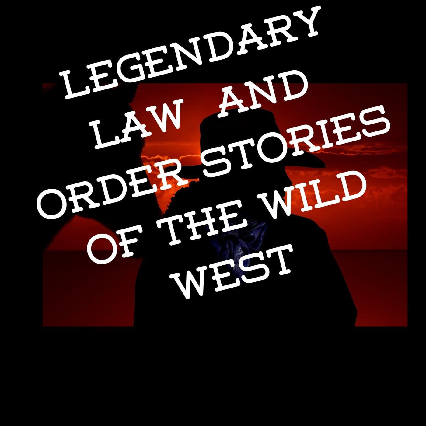 Legendary Law & Order Stories Of The Wild West - Podcasts