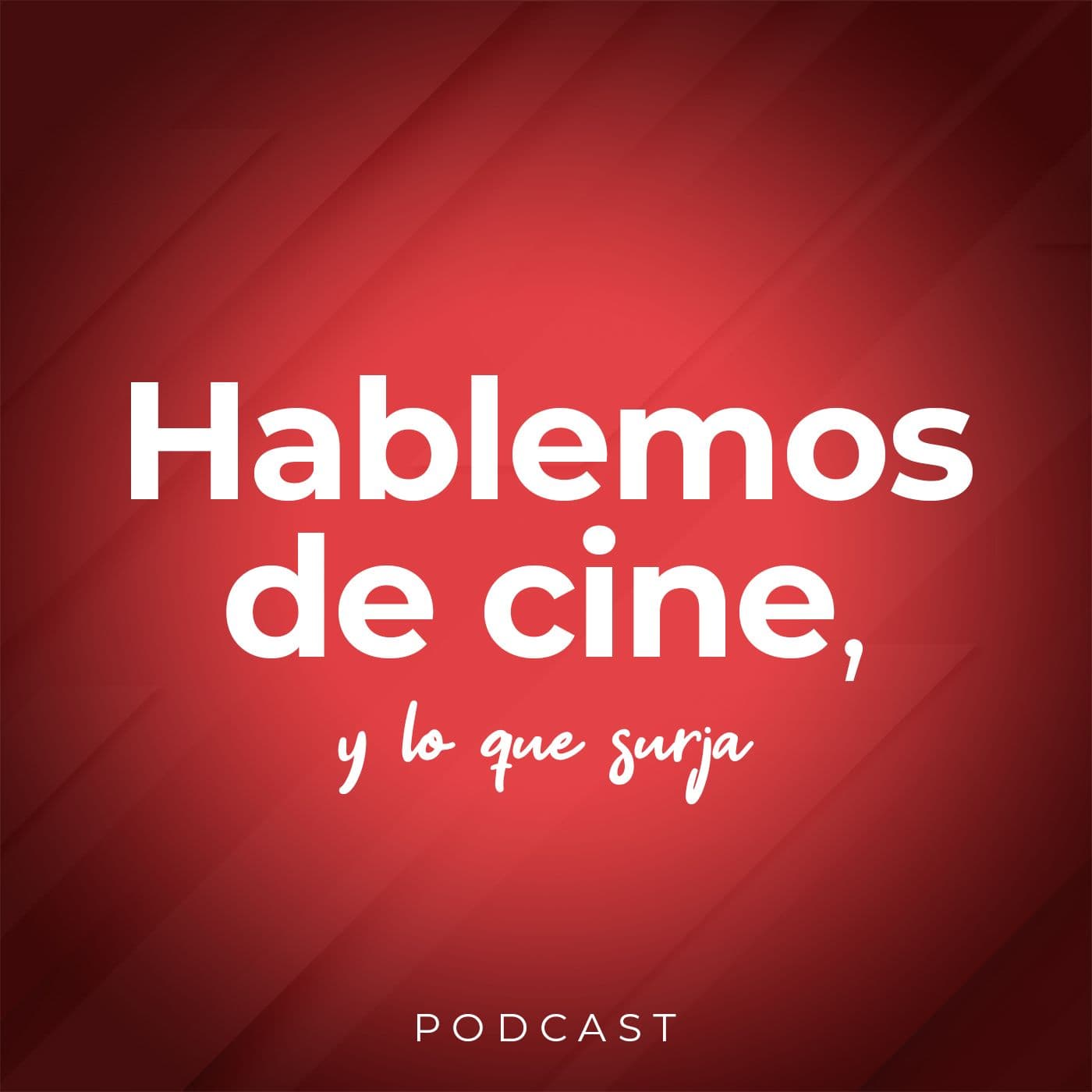Hablemos de cine, y lo que surja - Podcasts