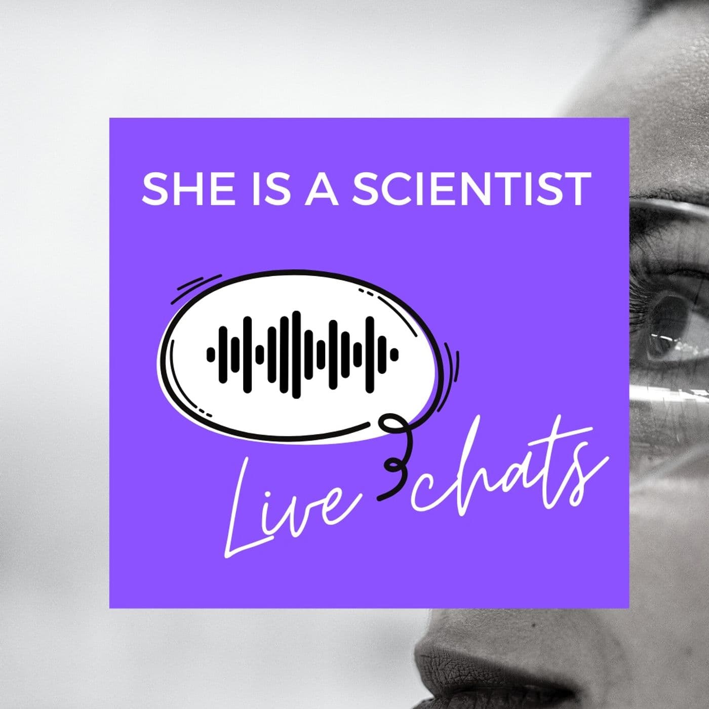 SHE IS A SCIENTIST Live Chats! - Podcast