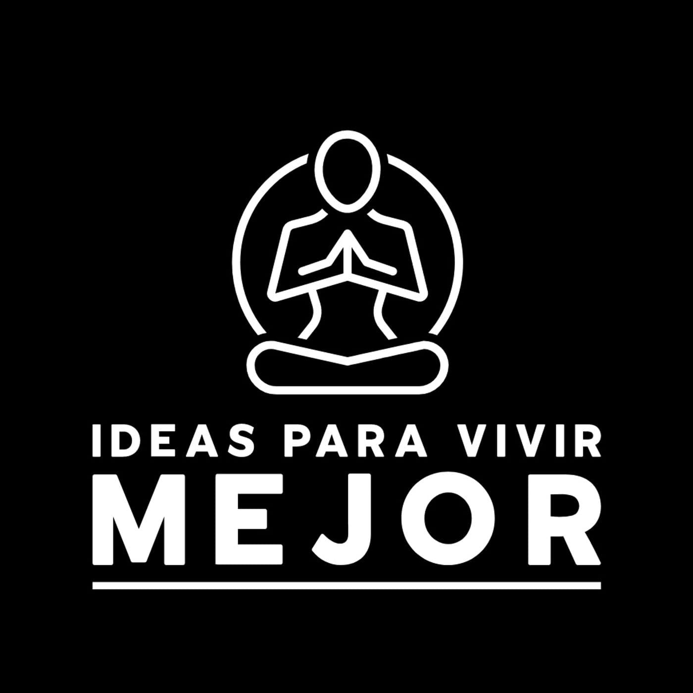 Ideas para Vivir Mejor - Desarrollo Personal y Profesional - Podcasts