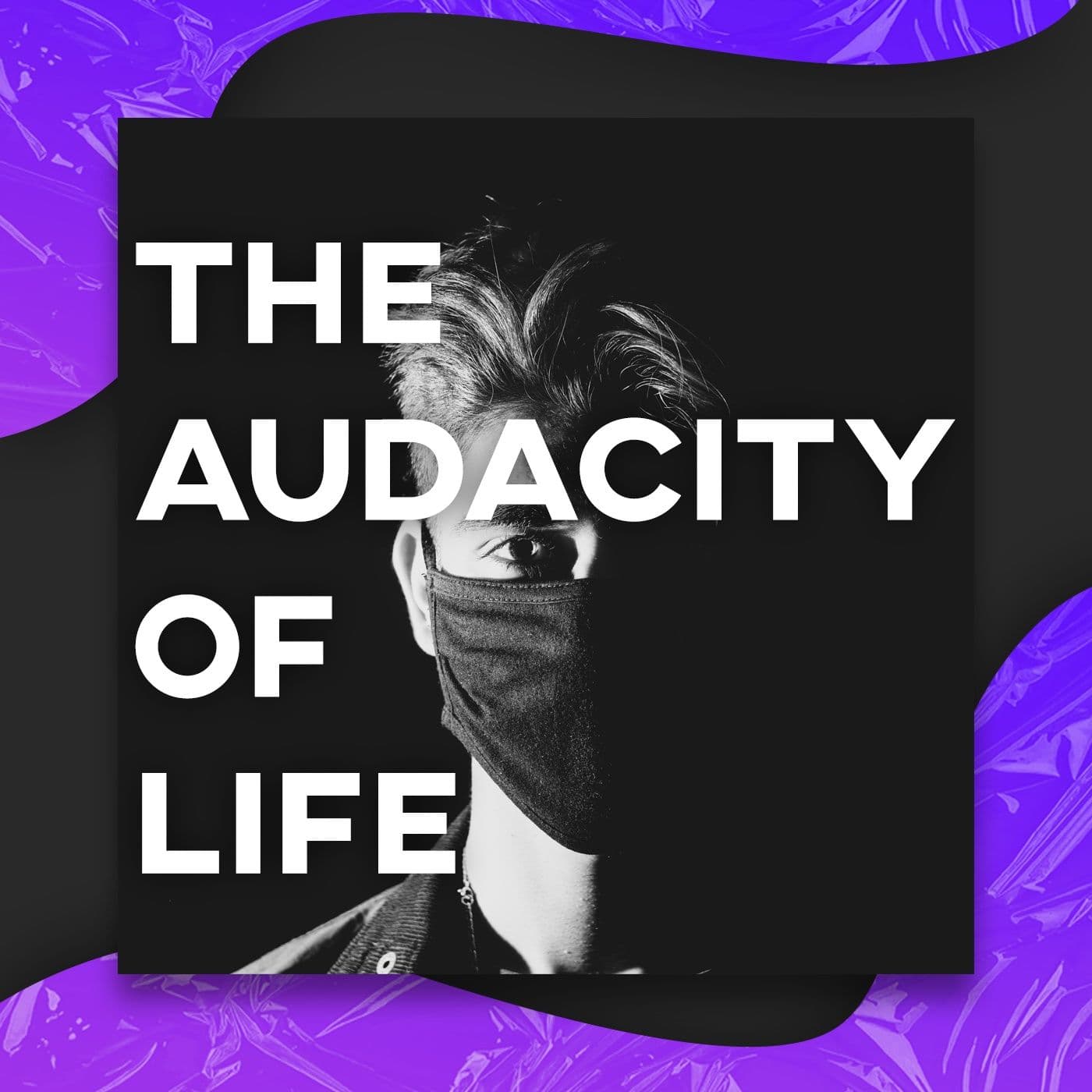 The Audacity of Life - Podcast