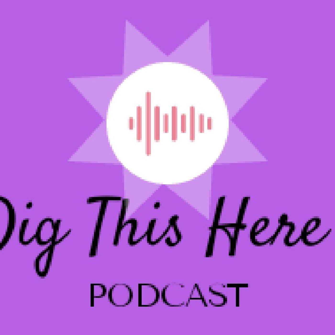 Dig This Here - Podcasts
