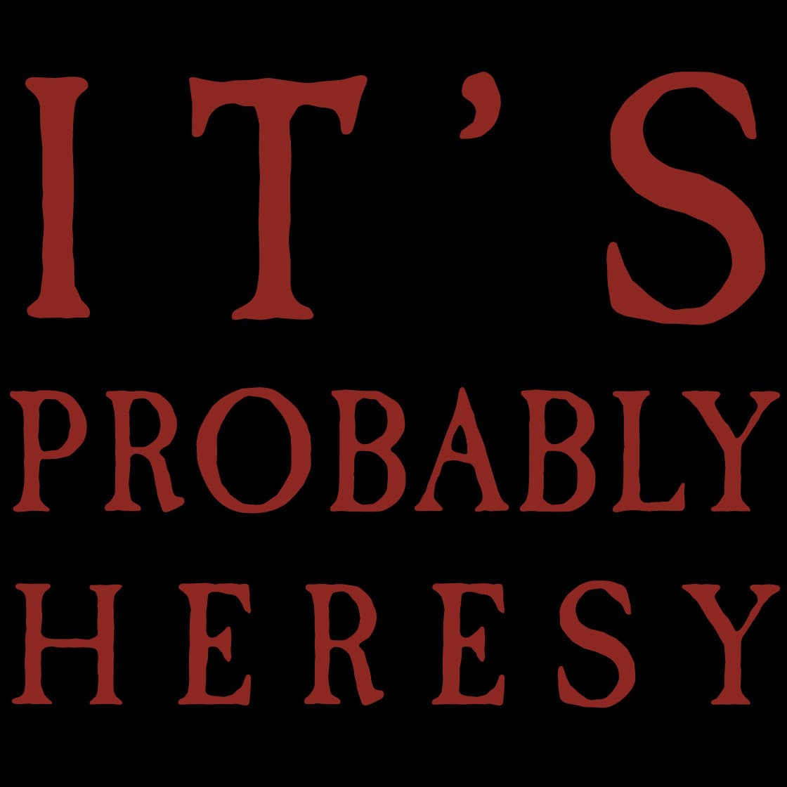 It’s Probably Heresy - Podcasts