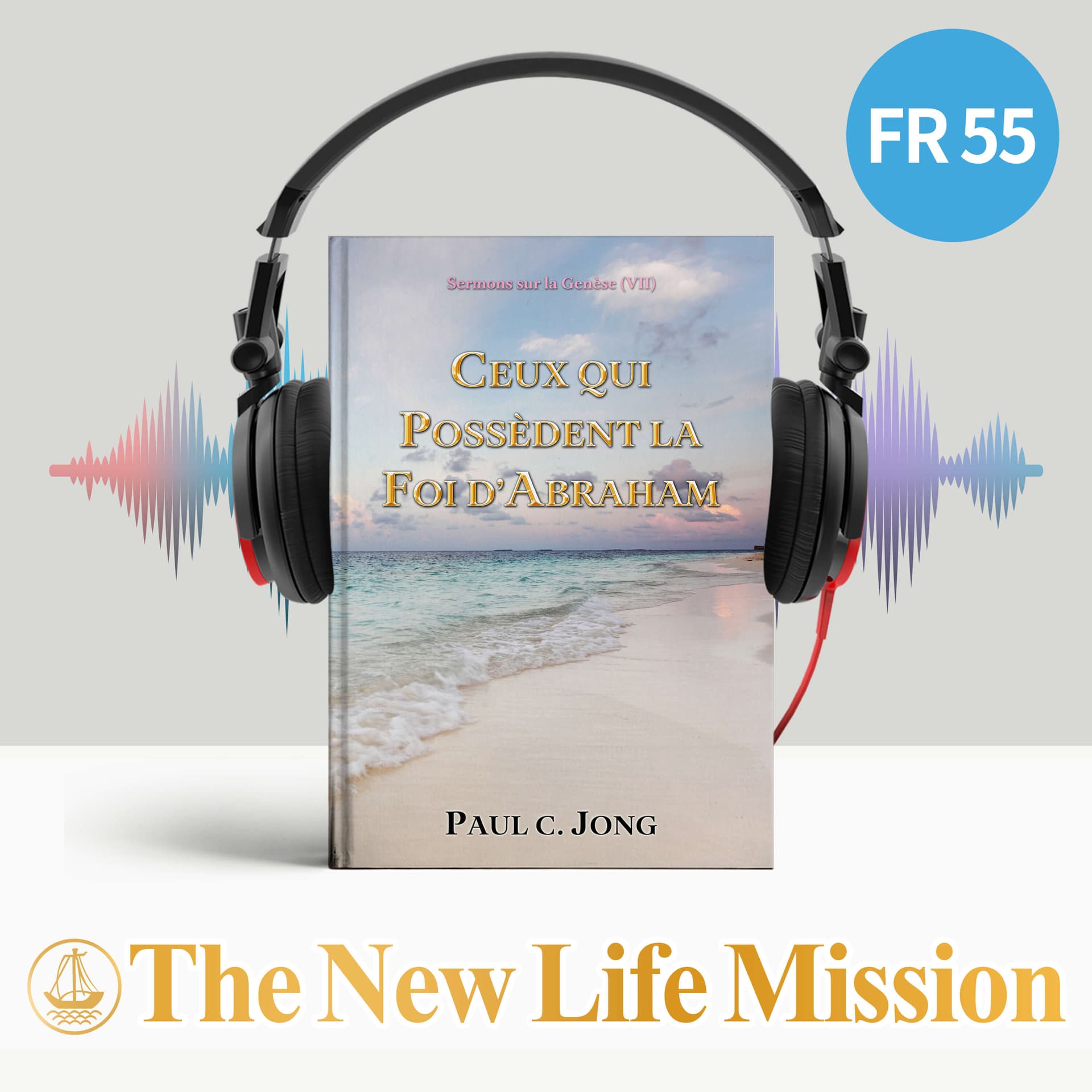 Sermons sur la Genèse (Ⅶ) - CEUX QUI POSSÈDENT LA FOI D’ABRAHAM - Podcasts