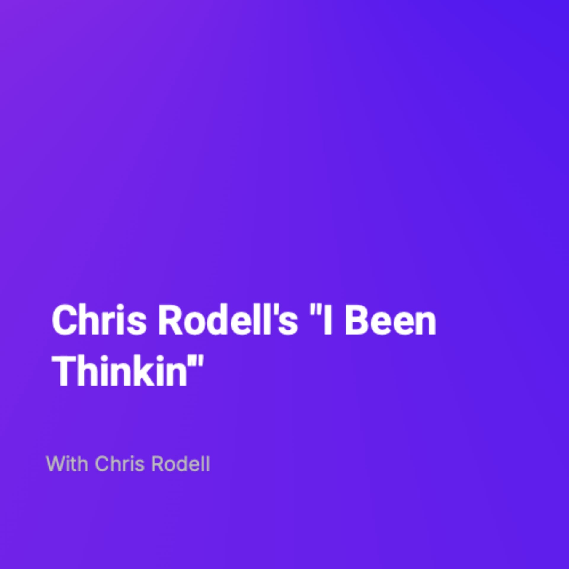 Chris Rodell's "I Been Thinkin'" - Podcasts