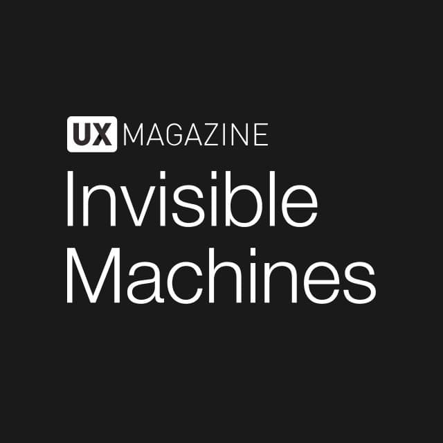 Invisible Machines podcast by UX Magazine - Podcasts