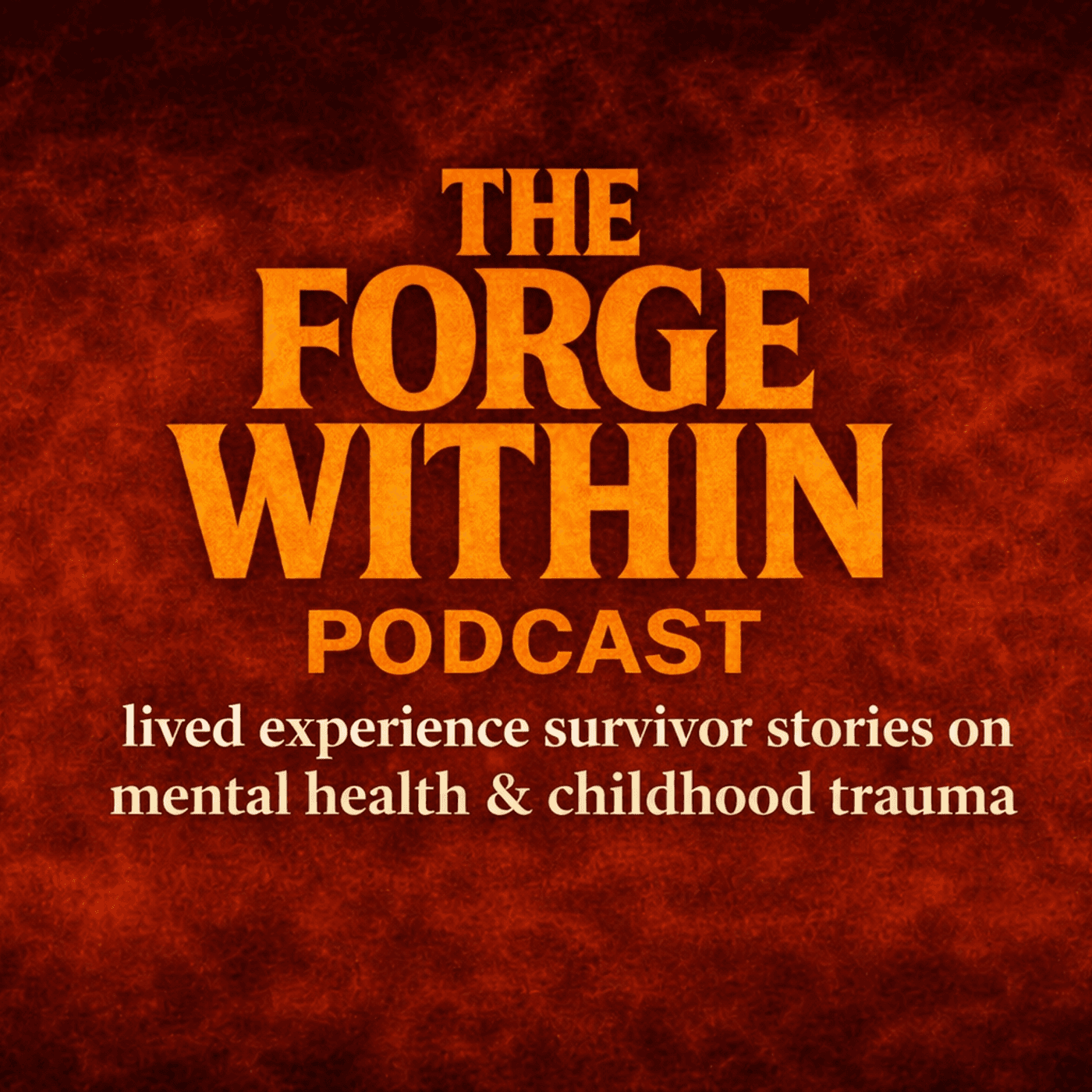 The Forge Within Podcast - Lived Experience Survivor Stories on Mental Health & Childhood Trauma - بودكاست