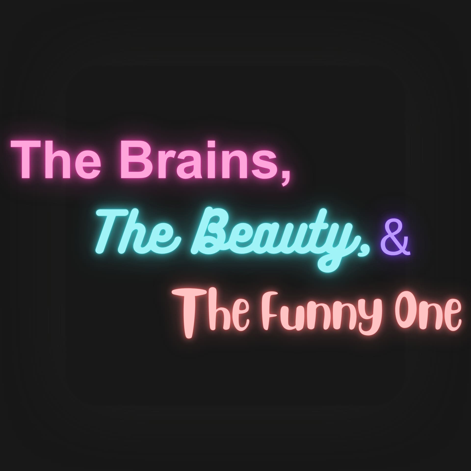 The Brains, The Beauty & The Funny One