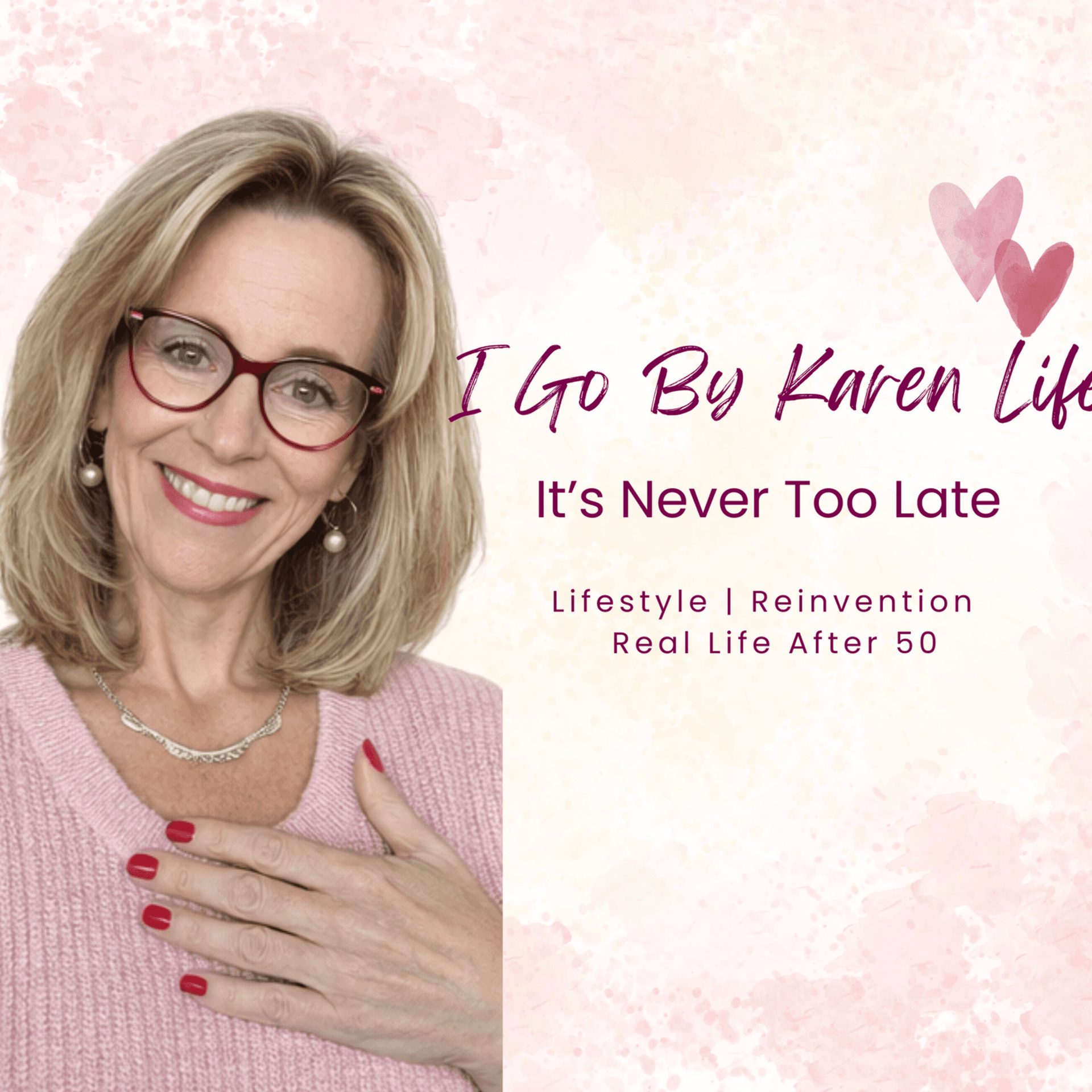 I Go By Life Karen - It's Never Too Late - Podcasts