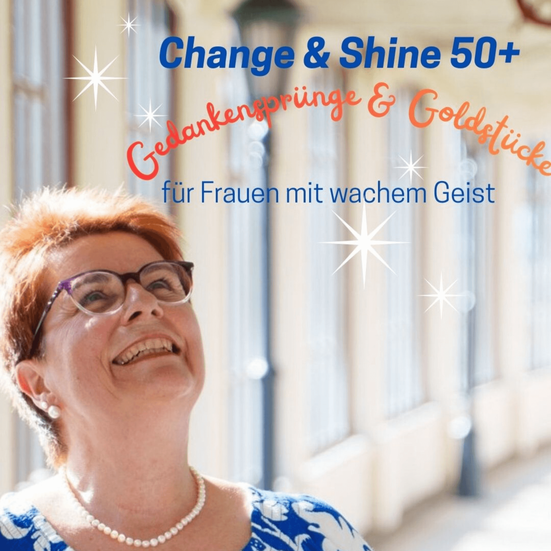 Change & Shine 50+ Gedankensprünge und Goldstücke für Frauen mit wachem Geist - Podcast