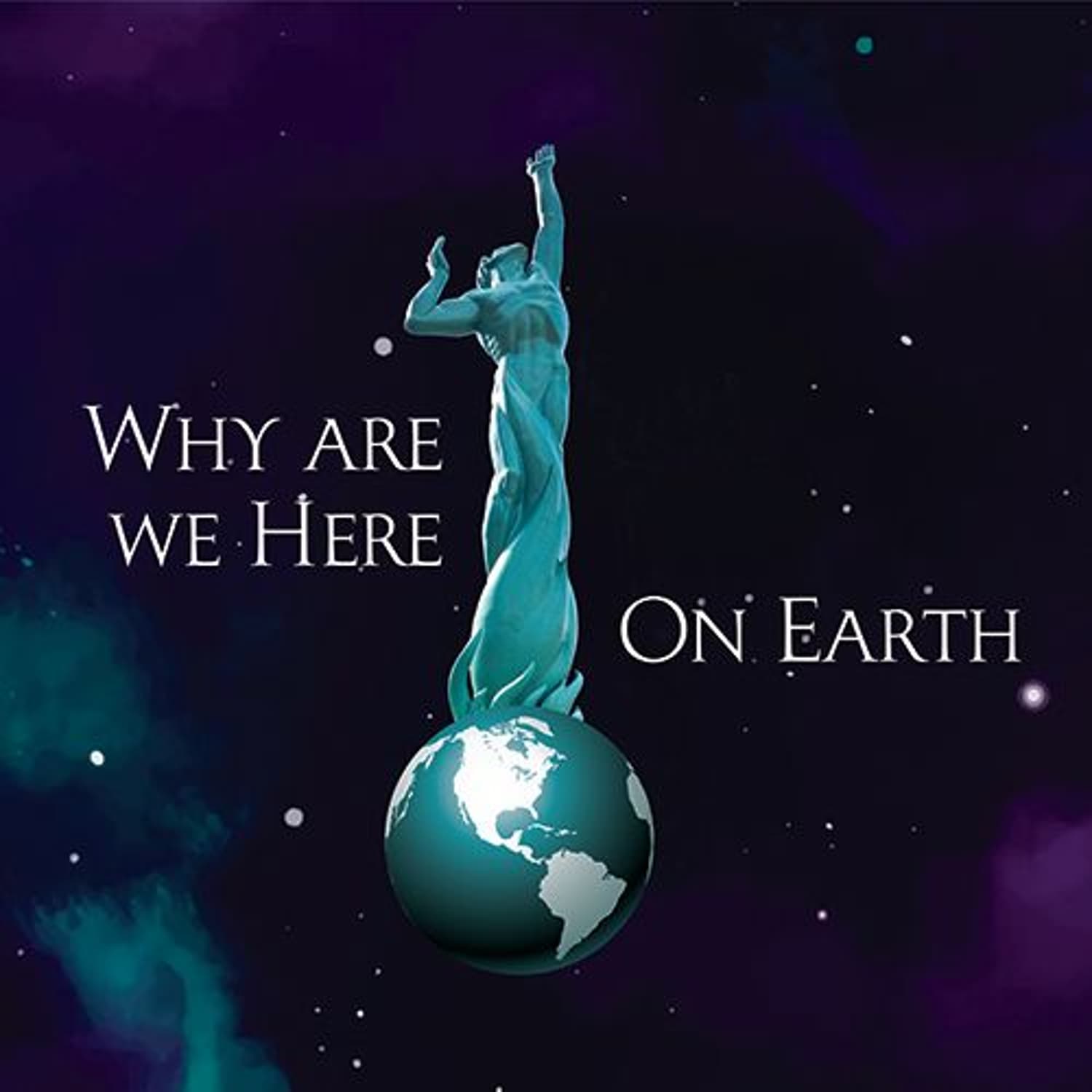 Why Are We Here On Earth? - Podcasts