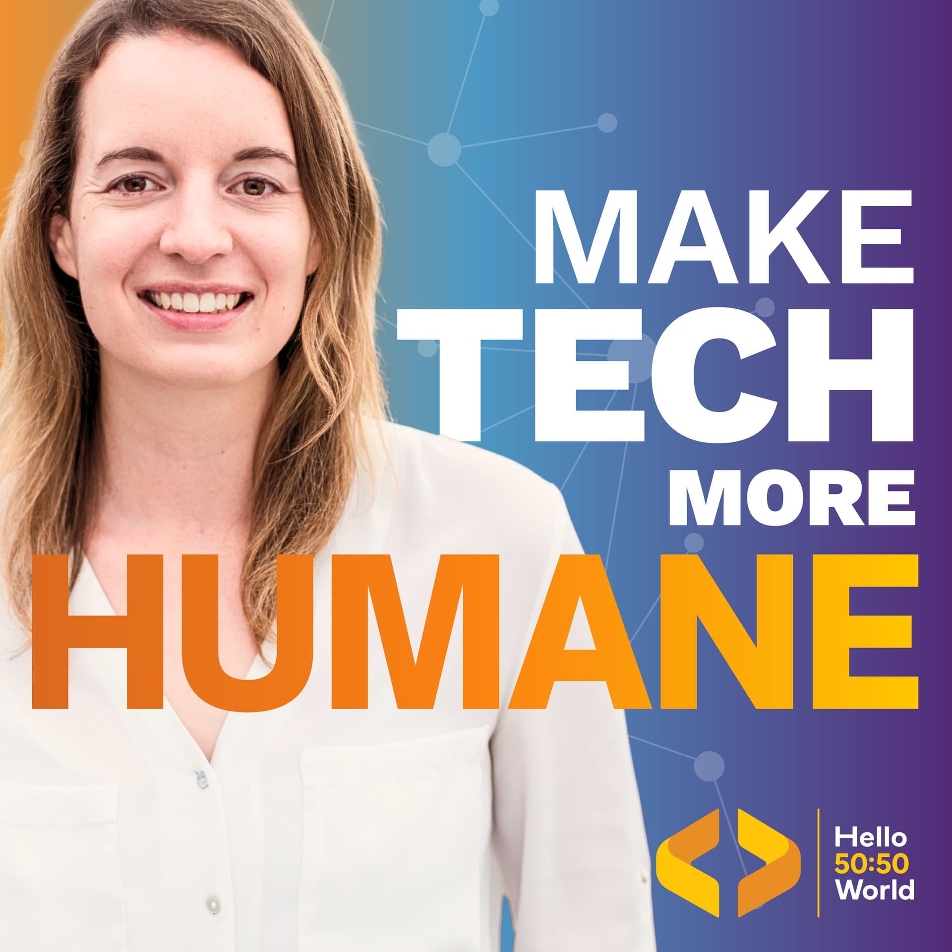 Hello 50:50 World - Make Tech More Humane - Podcasts