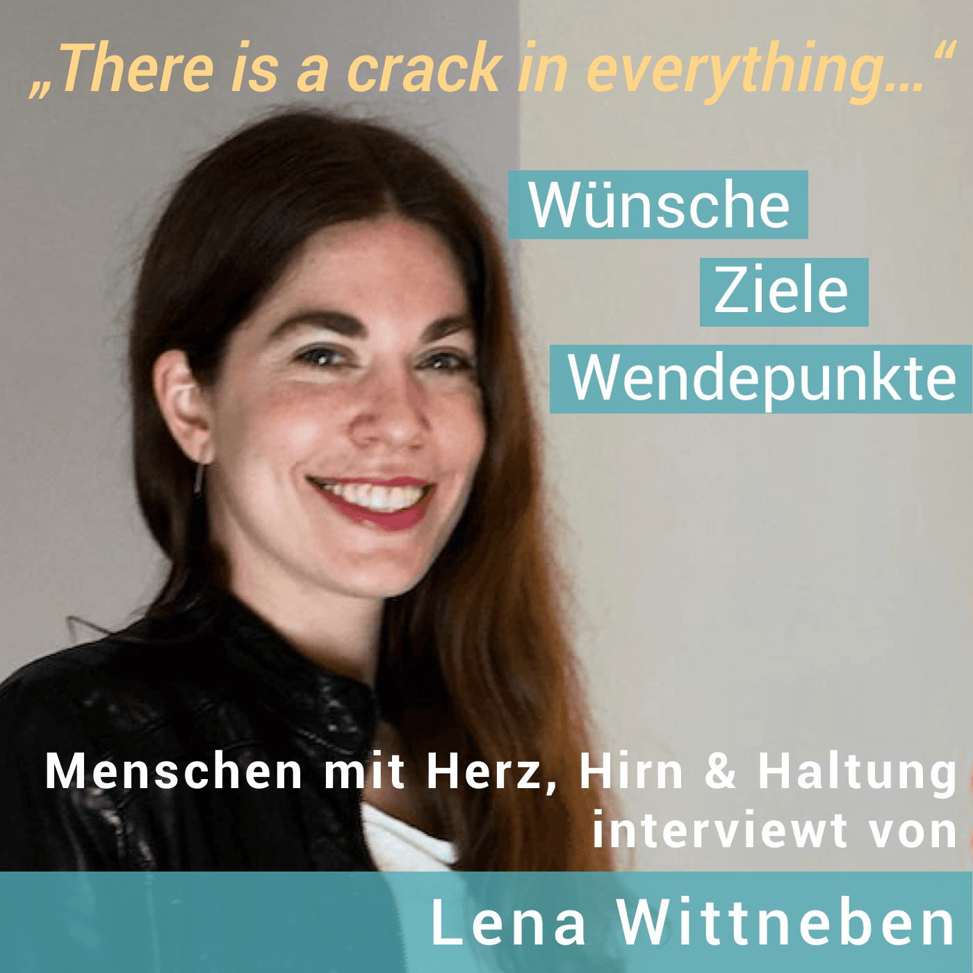 There is a crack in everything - Wünsche, Ziele, Wendepunkte! Menschen mit Herz, Hirn & Haltung - Podcast
