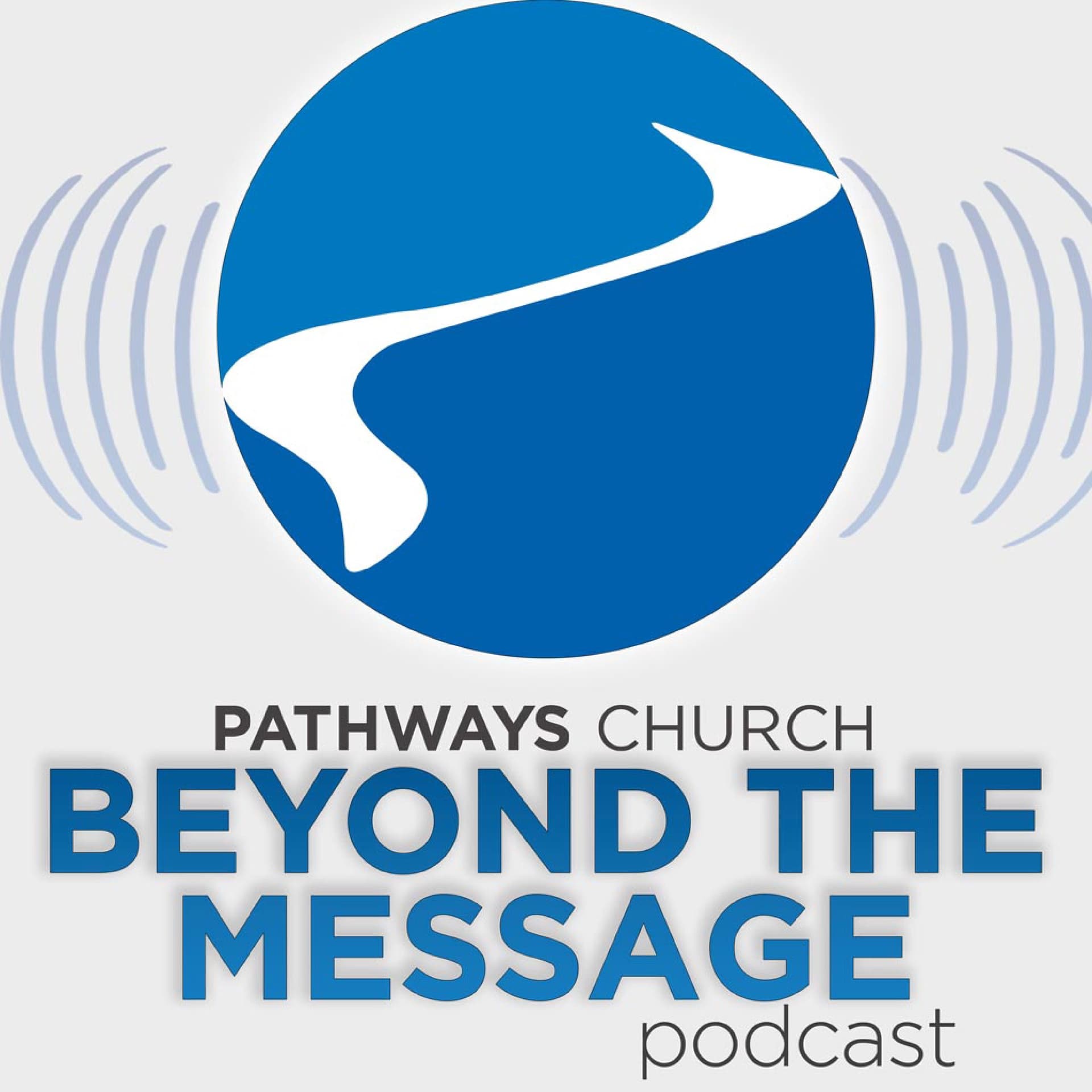Pathways Church | Beyond The Message - Podcasts