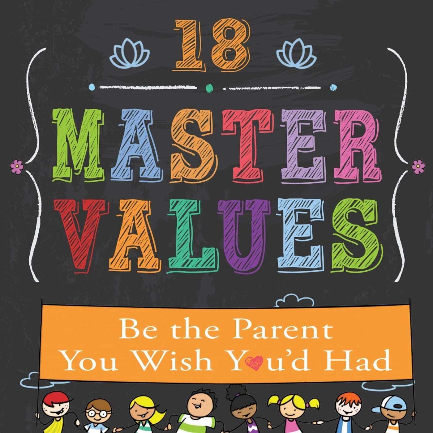 18 Master Values: Be the Parent You Wish You'd Had - Podcasts