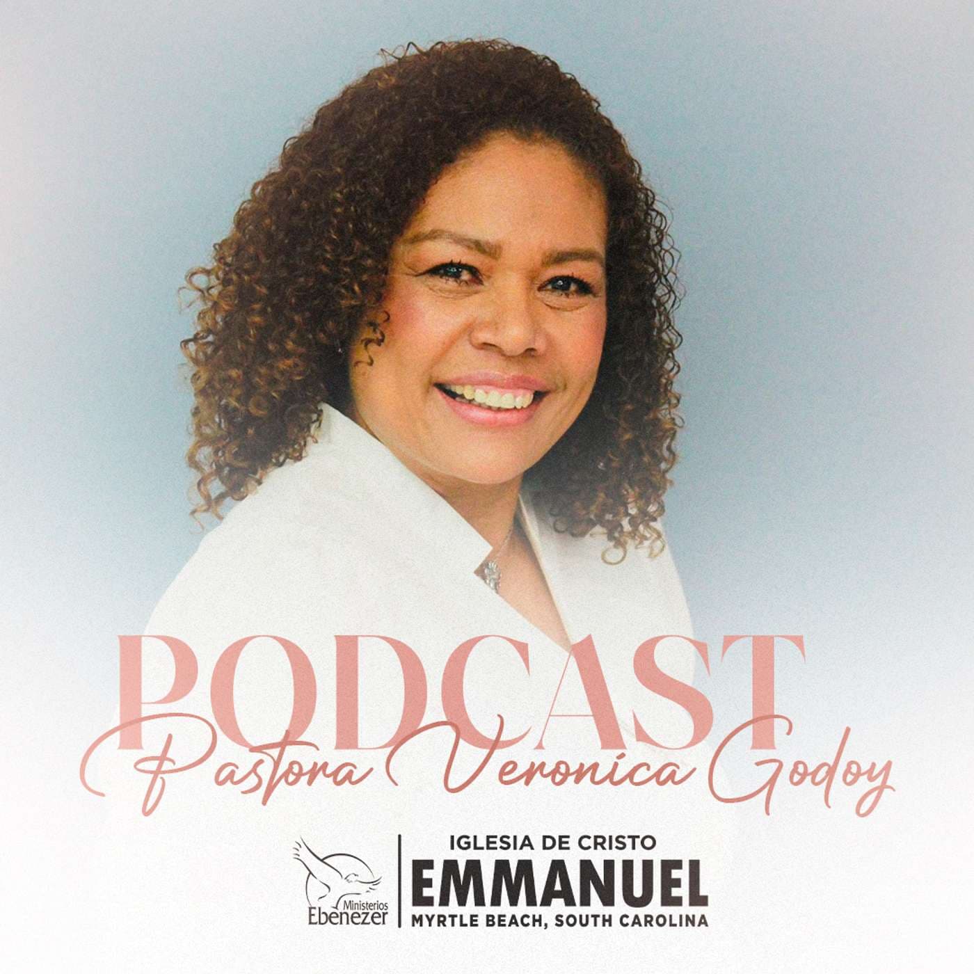 Pastora Verónica Godoy - Ministerios Ebenezer Emmanuel, Myrtle Beach, SC - Podcasts