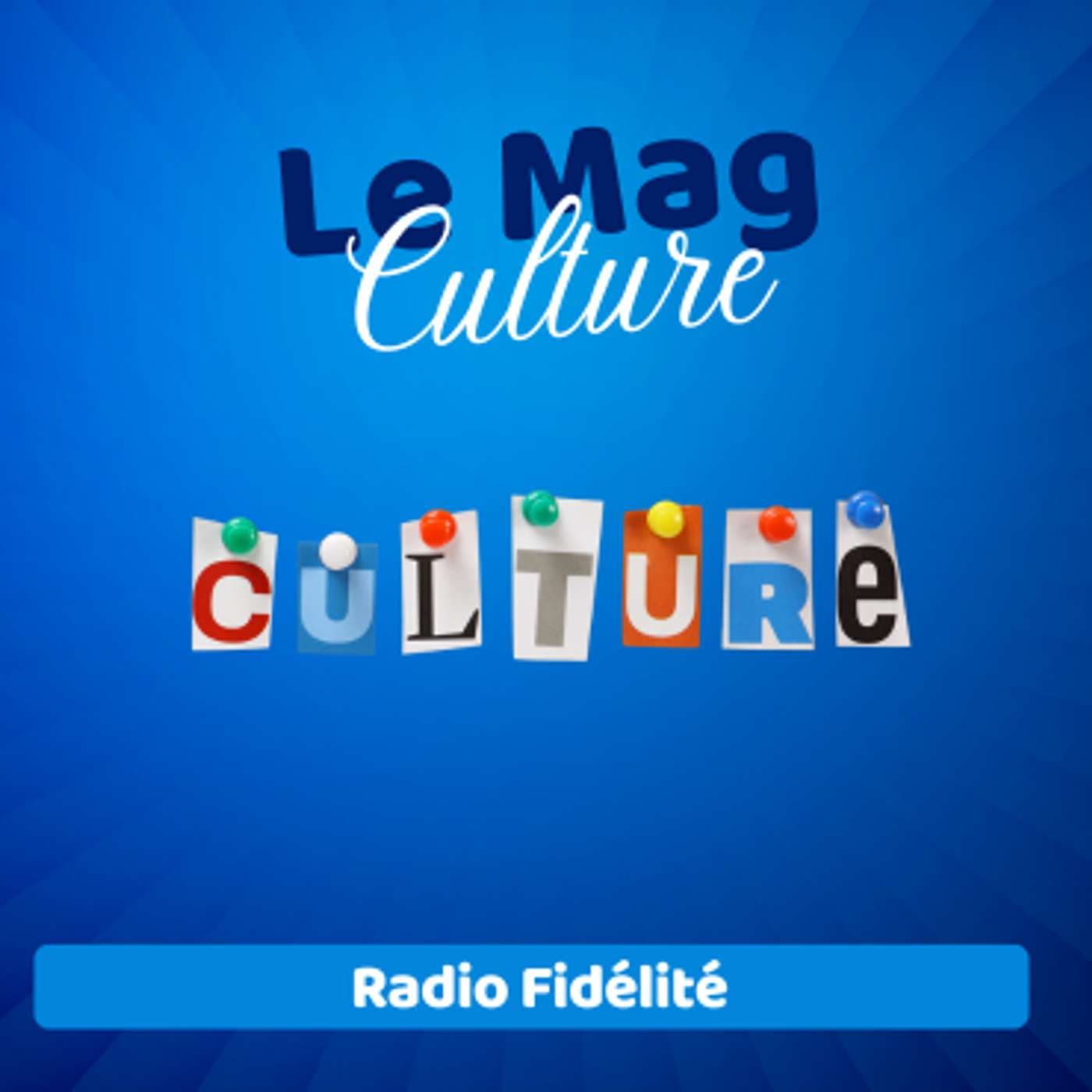 Le Mag Culture - Radio Fidélité - Podcasts
