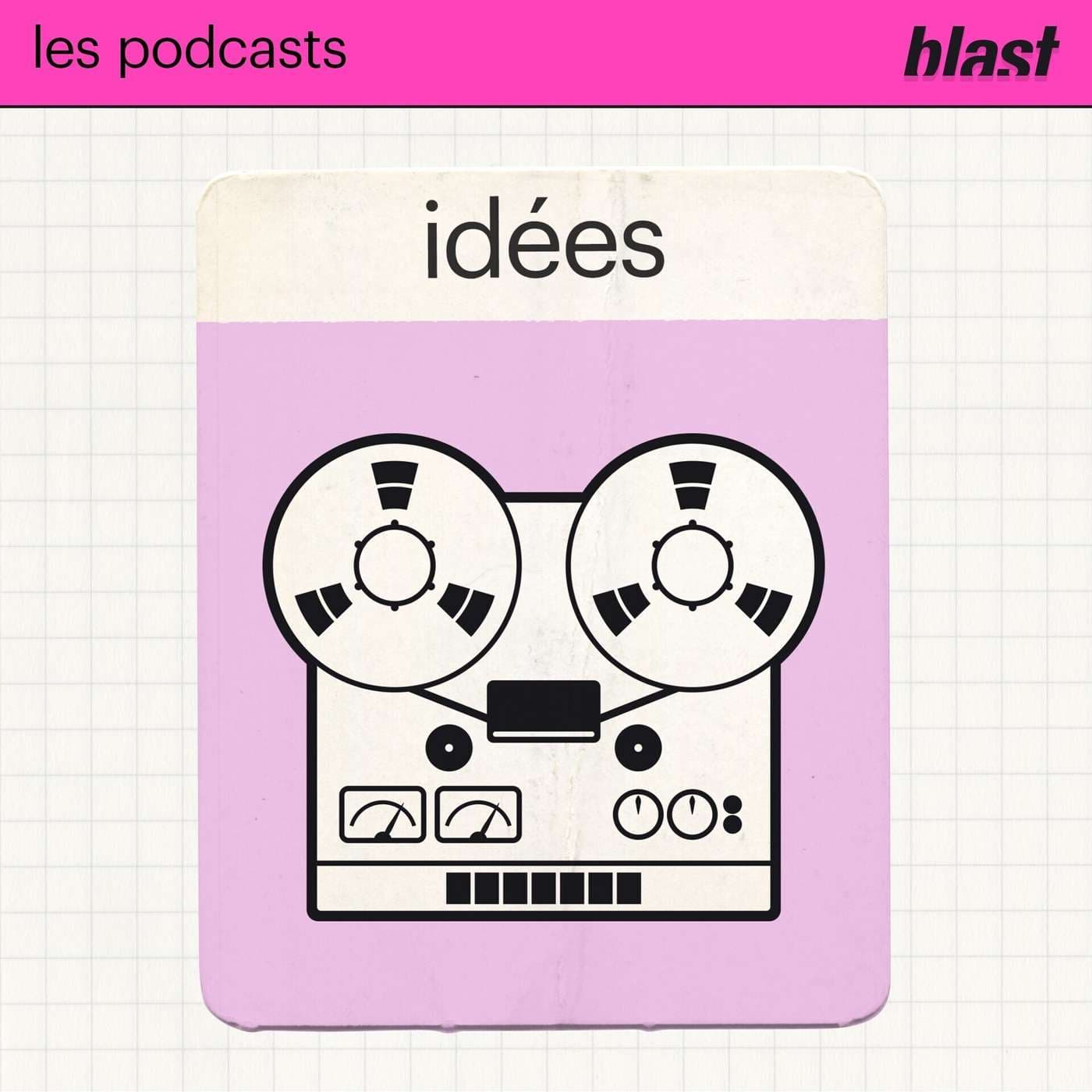 Blast - Les idées - Podcasts