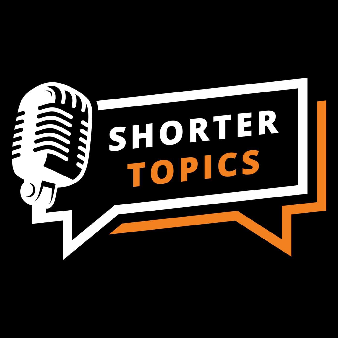 Shorter Topics - Podcasts