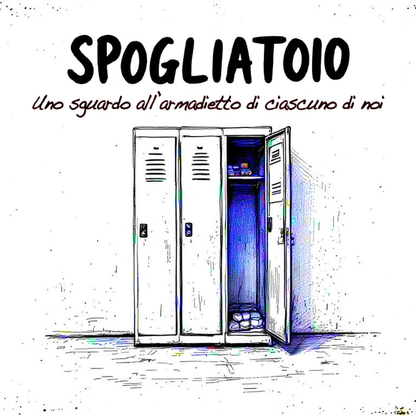 SPOGLIATOIO - Uno sguardo all'armadietto di ciascuno di noi - Podcast