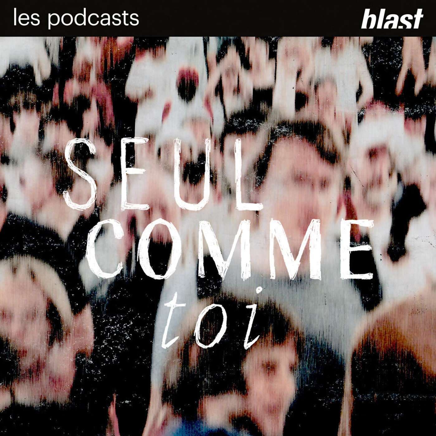 Blast - Seul comme toi - Podcasts