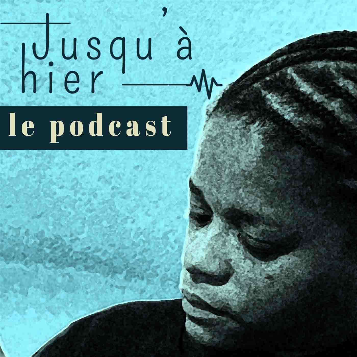 Jusqu'à hier - le podcast - Podcasts