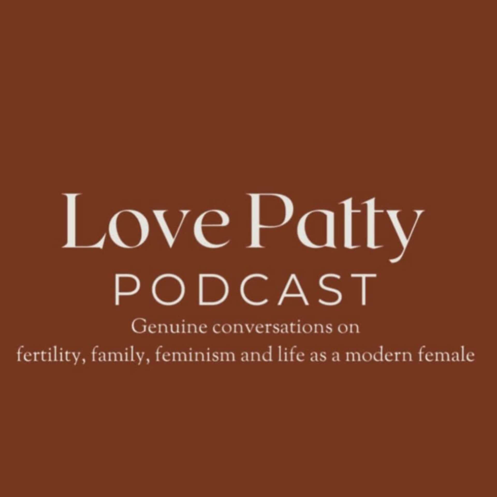 Love Patty Podcast: Genuine Conversations on fertility, family, feminism, and life as a modern female - Podcasts