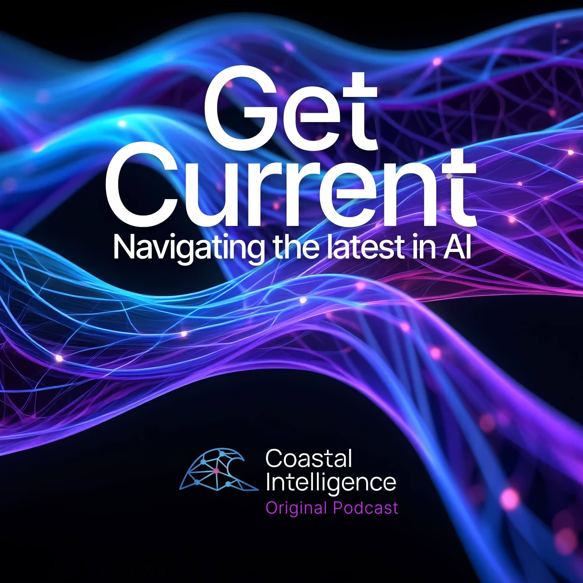 Get Current - Navigate the latest in AI—An original Coastal Intelligence podcast - Podcasts
