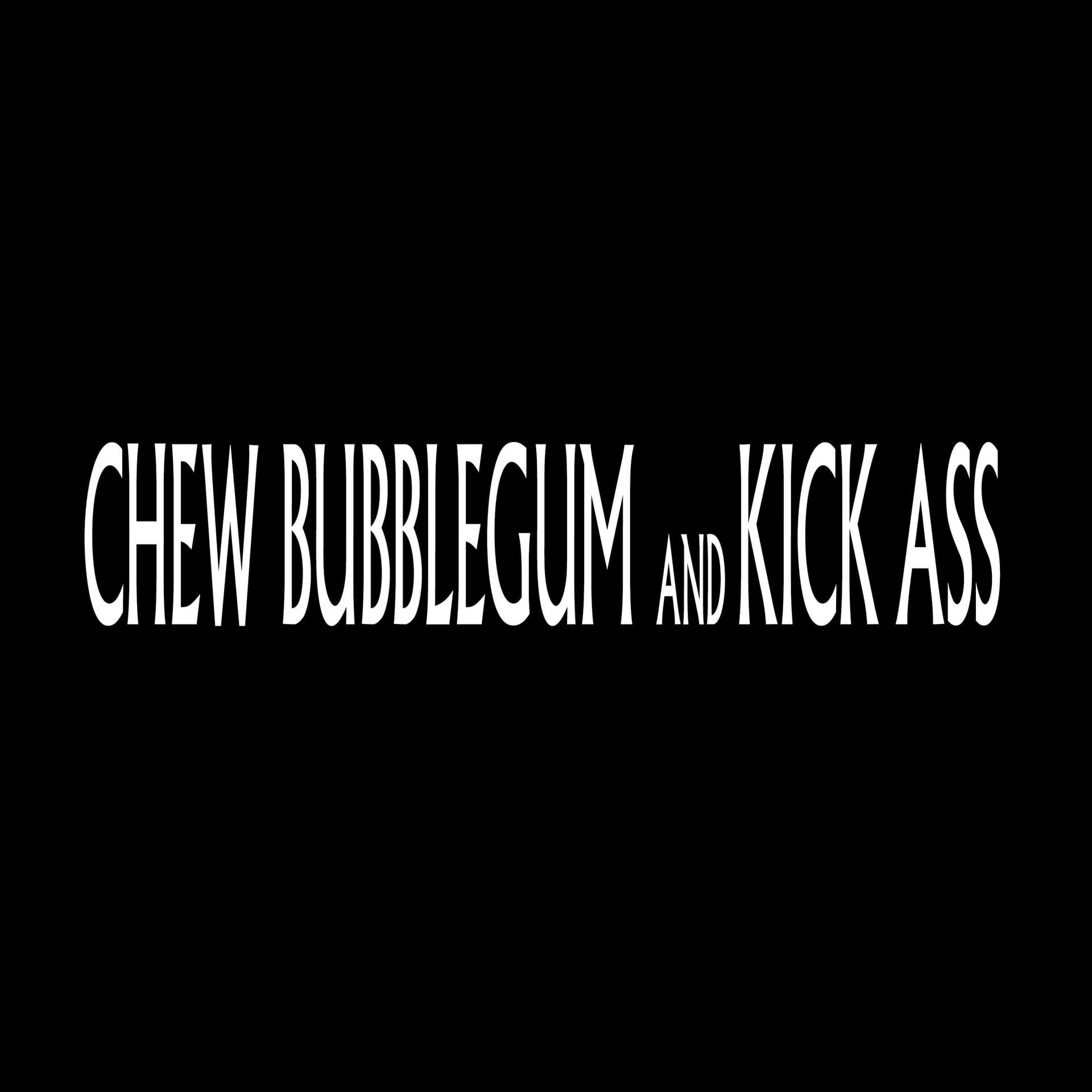 Chew Bubblegum and Kick Ass - Podcasts