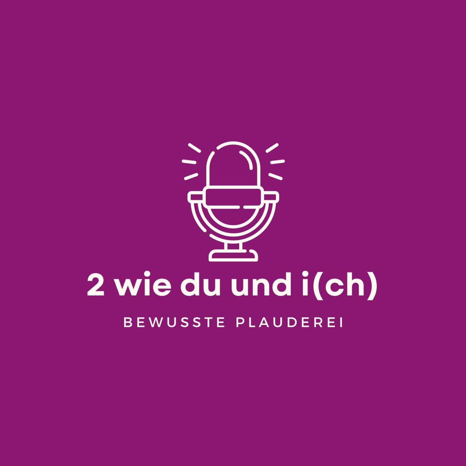 2 wie DU und I(CH) - Bewusste Plauderei - Podcasts