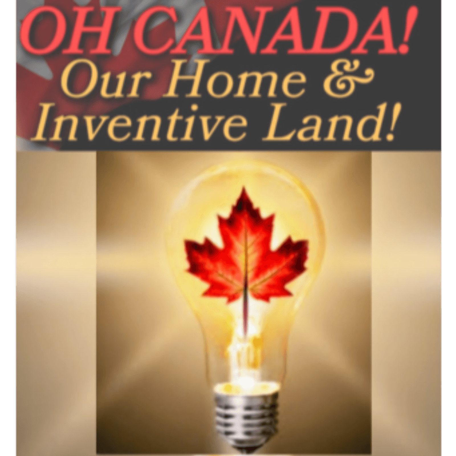 OH CANADA! OUR HOME AND INVENTIVE LAND! - Podcasts