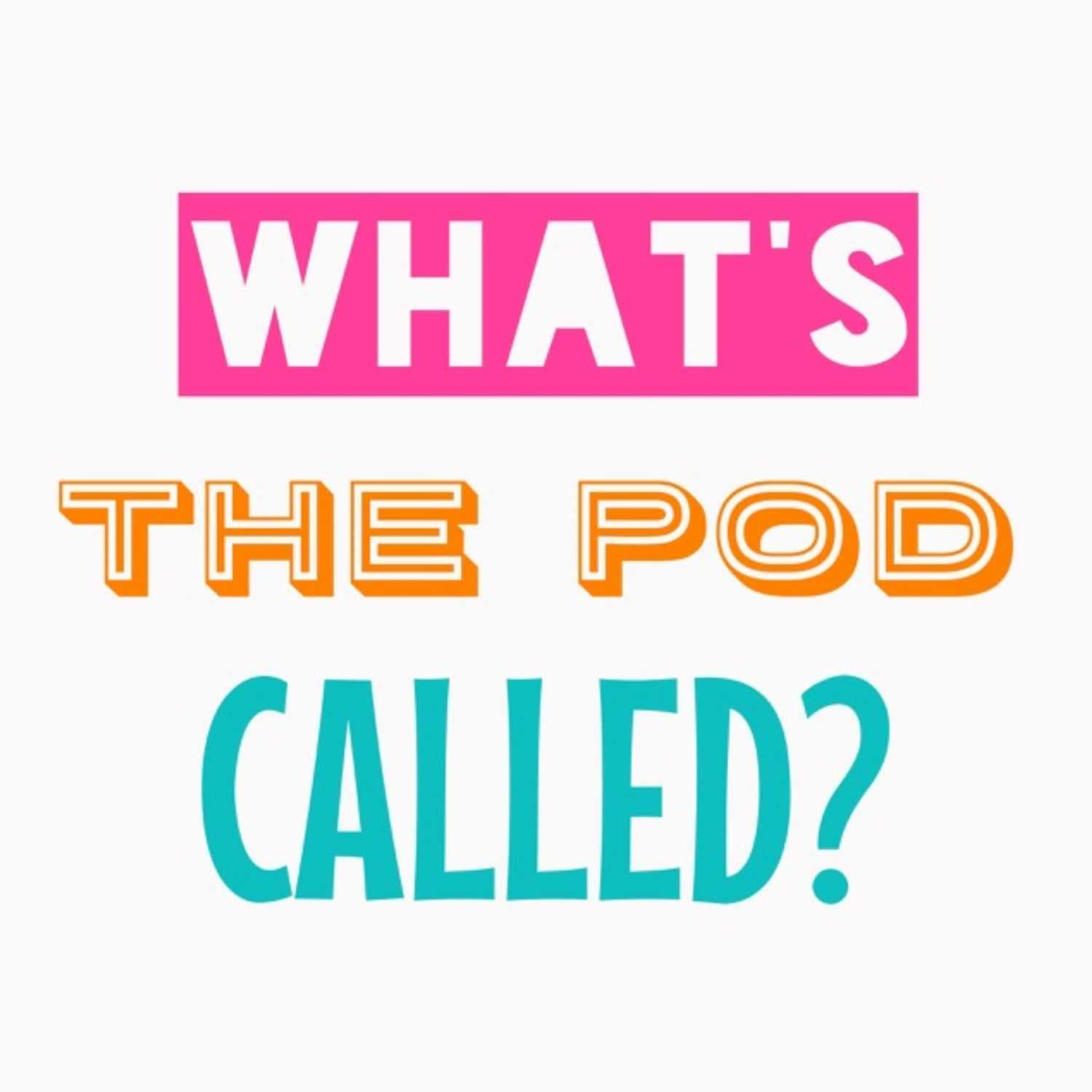 What's the Pod Called? - Podcasts