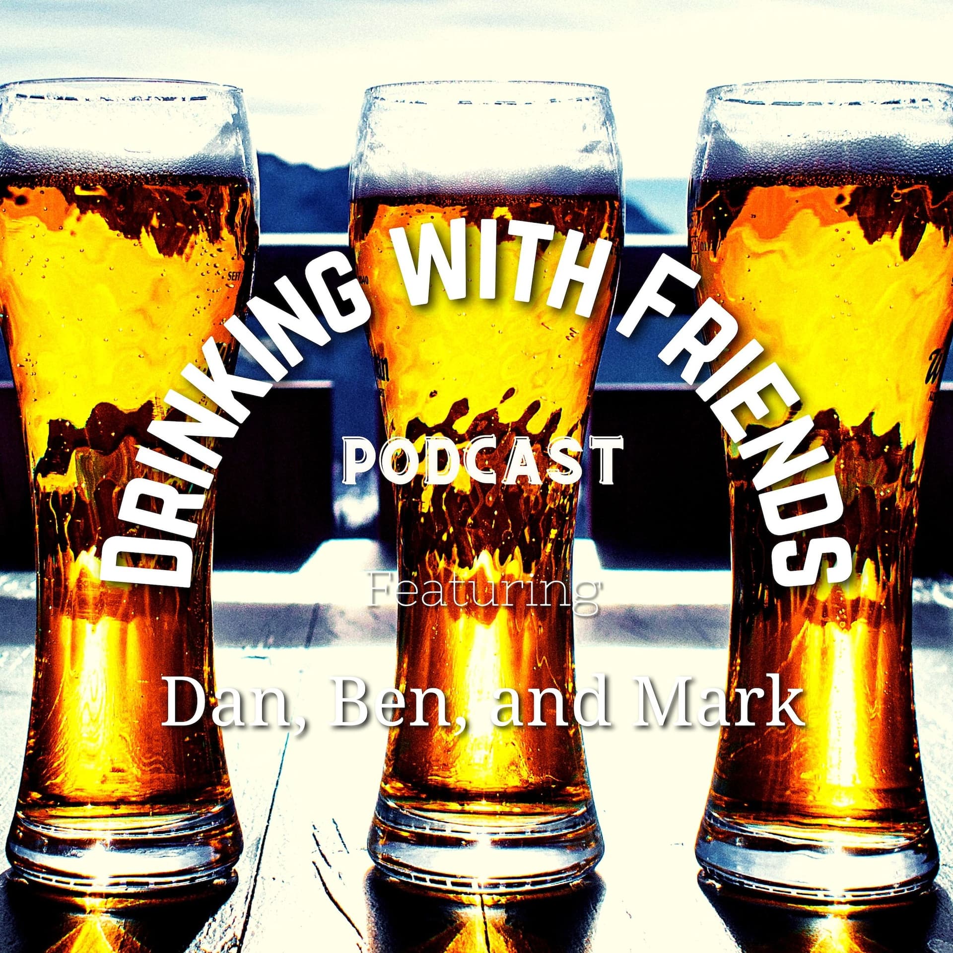 The Drinking with Friends Podcast with Dan, Ben, and Mark - Podcasts