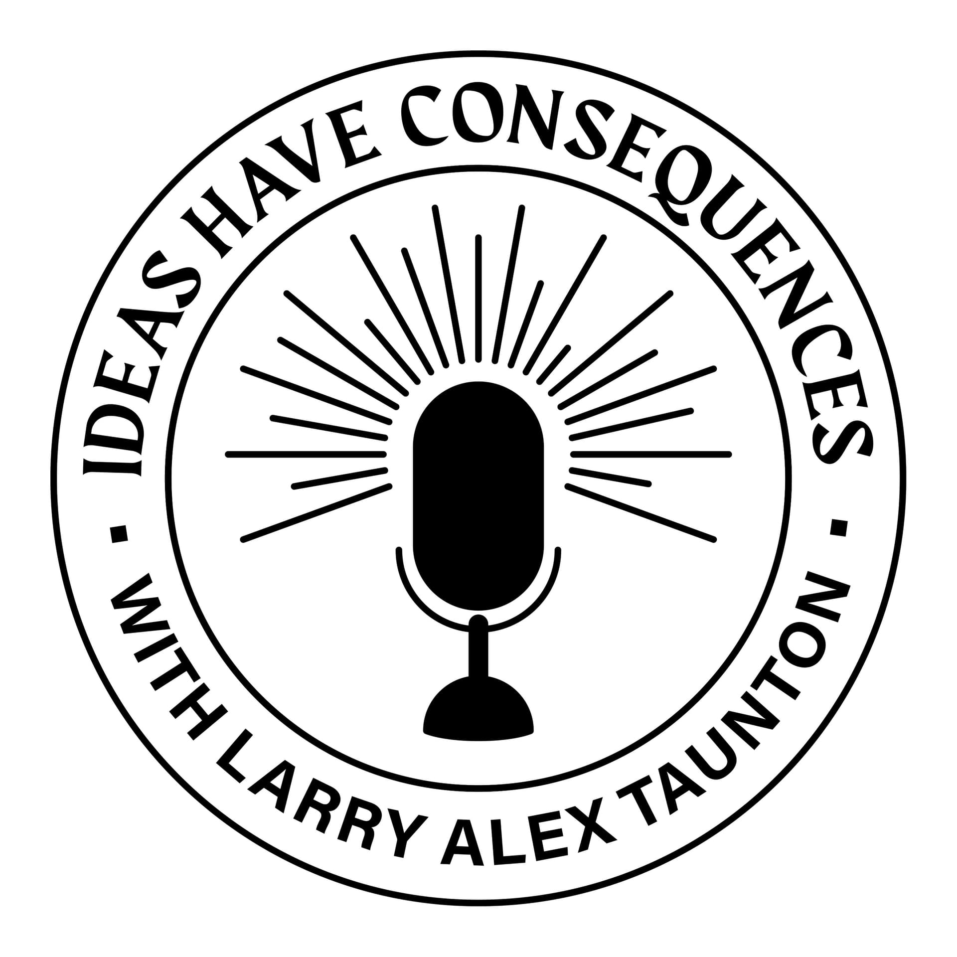 Ideas Have Consequences With Larry Alex Taunton - Podcast