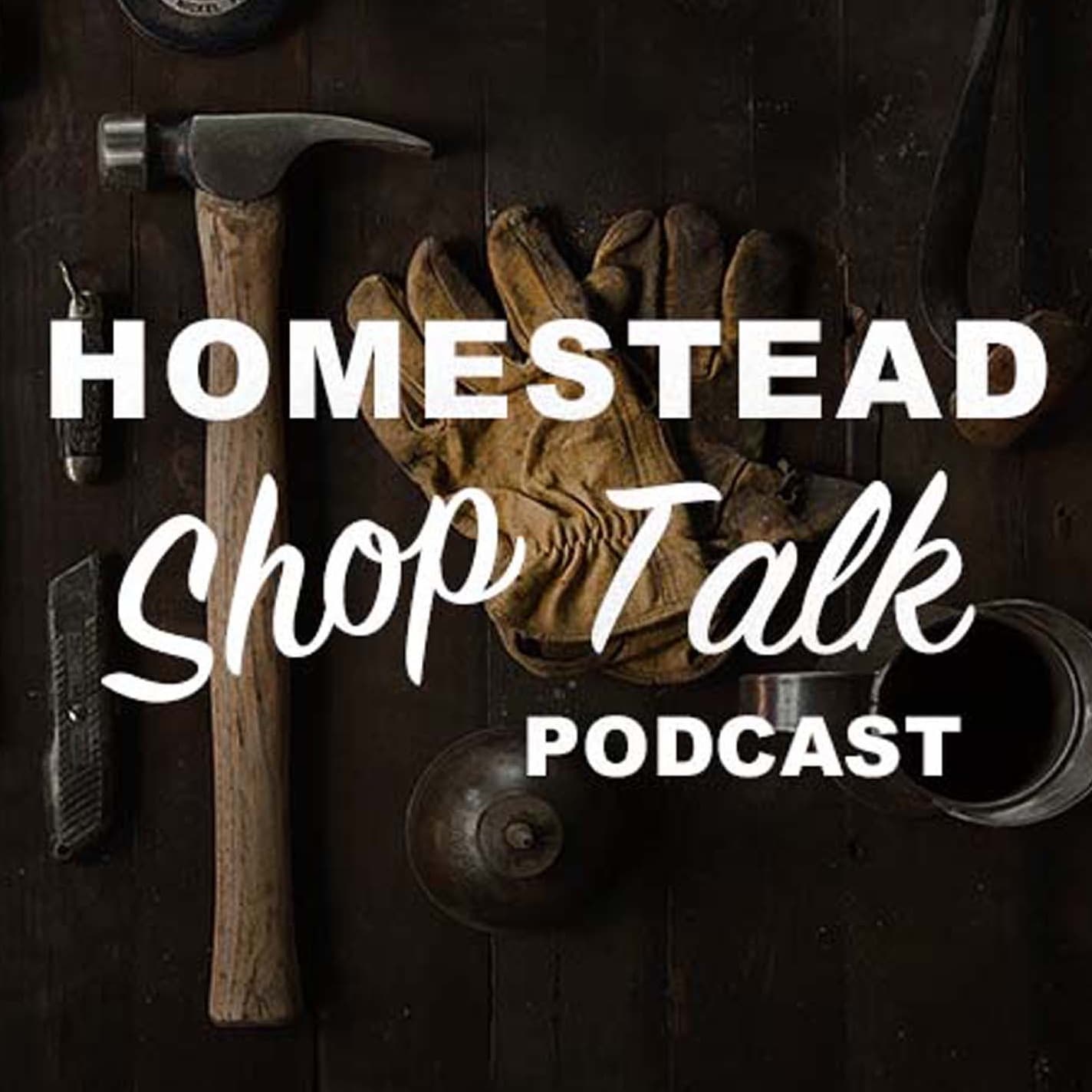 Homestead Shop Talk - Podcasts